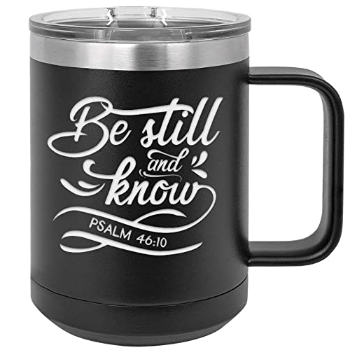 Be Still and Know - Psalm 46:10-15oz Powder Coated Mug with Lid - Inspirational Coffee Mug with Bible Verse Engraved